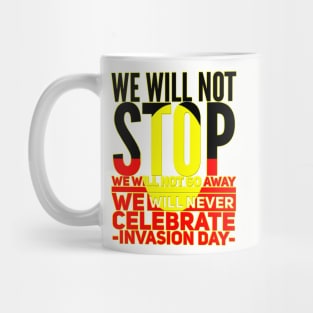 We will not stop we will not go away we will never celebrate Australia Day Mug